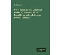 Ueber Künstlerisches Leben und Wirken in Düsseldorf bis zur Düsseldorfer Malerschule unter Direktor Schadow