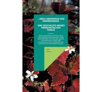 ... über Lebenswege und Erinnerungen. Eine Geschichte meiner mennonitischen Familie: Eine mennonitische Familiengeschichte, die in den Niederlanden ... Ostwestfalen-Lippe und in die Schweiz reicht.