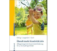 Überall steckt Kreativität drin: Alltagsintegrierte Kreativitätsförderung für 3- bis 6-jährige Kinder