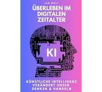 Überleben im digitalen Zeitalter - Künstliche Intelligenz verändert unser Denken & Handeln