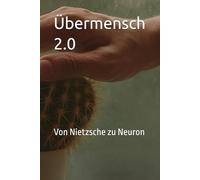 Übermensch 2.0: Von Nietzsche zu Neuron