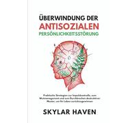 Überwindung der antisozialen Persönlichkeitsstörung: Praktische Strategien zur Impulskontrolle, zum Wutmanagement und zum Durchbrechen destruktiver Muster, um Ihr Leben zurückzugewinnen