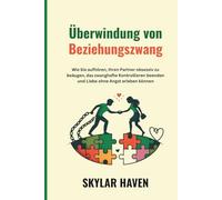 Überwindung von Beziehungszwang: Wie Sie aufhören, Ihren Partner obsessiv zu beäugen, das zwanghafte Kontrollieren beenden und Liebe ohne Angst erleben können