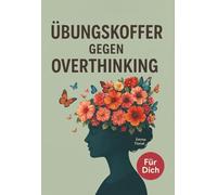 Übungskoffer gegen Overthinking: Loslassen lernen, innere Ruhe finden, Achtsamkeit, Selbsthilfe, mentale Stärke und Gelassenheit im Alltag