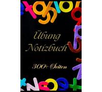 Übungsnotizbuch: 300+ Seiten zum Üben von Buchstaben und Zahlen