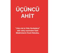 ÜÇÜNCÜ AHİT: “Libro de la Vida Verdadera” adlı vahiy eserinden İlahi Bildirimlerin Özeti Meksika, 1866 - 1950: "Libro de la Vida Verdadera" adl¿ ... Bildirimlerin Özeti Meksika, 1866 - 1950