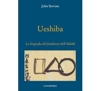 Ueshiba. La biografia del fondatore dell'aikido