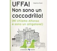 Uffa! Non sono un coccodrillo! (Mi chiamo Alfonso e sono un alligatore). Ediz. illustrata