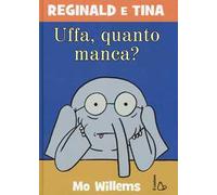 Uffa, quanto manca? Reginald e Tina. Ediz. illustrata