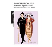 Ufficiale e gentiluomo. Virtù civili e valori militari in Italia, 1896-1918