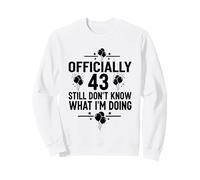 Ufficialmente 43 Ancora Non so Cosa STO Facendo Felpa