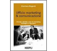 Ufficio marketing & comunicazione. Principi, attività e casi di marketing strategico e operativo