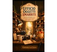 Ufficio Oggetti Smarriti: Racconti autobiografici e non per ritrovare ciò che hai perso (e forse neanche lo sai)