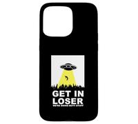 UFO Alien abduction Get In Loser We're Doing Butt Stuff Custodia per iPhone 15 Pro Max