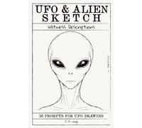 UFO & Alien sketch witness description - volume 1: 50 prompts for UFO drawing - Reconstruct the Unknown from Eyewitness Reports