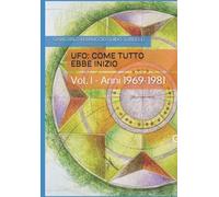 UFO: COME TUTTO EBBE INIZIO: Vol. I - Anni 1969-1981 - GIANCARLO FERRUCCIO-2021