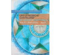 UFO: LE RICERCHE CONTINUANO: Vol. II - Anni 1982 - 1990