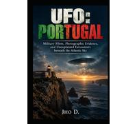 UFO: PORTUGAL: Military Pilots, Photographic Evidence, and Unexplained Encounters beneath the Atlantic Sky
