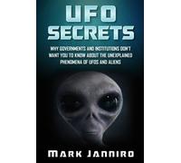 UFO Secrets: Why Governments and Institutions Don't Want You to Know About the Unexplained Phenomena of UFOS and Aliens by Mark Janniro (2015-12-24)