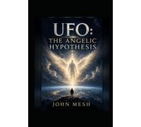 UFO: The Angelic Hypothesis: When the Sky Speaks: Angels, Non-Human Intelligence, and the Oldest Question of Contact