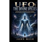 UFO: The Divine Species: Extraterrestrial Civilizations, Extreme Evolution and the Boundary Between Technology and Divinity