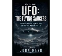 UFO: THE FLYING SAUCERS: The Disc-Shaped Objects That Defined the Modern UFO Era
