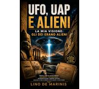 UFO, UAP E ALIENI: La mia visione: gli dèi erano alieni