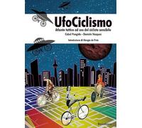 UfoCiclismo. Atlante tattico ad uso del ciclista sensibile