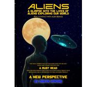 Ufo's And Aliens: A Glimpse Into The Lives of Aliens Exploring Our World A New Perspective