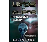 UFOs and Aliens Throughout History: The Most Compelling UAP Cases and Alien Contacts