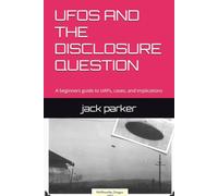 UFOS AND THE DISCLOSURE QUESTION: A beginners guide to UAPs, cases, and implications
