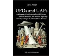 UFOs and UAPs: A Historical Guide to Celestial Visitors, Ancient Mysteries, and Modern Sightings: Unraveling the Enigma of Unidentified Aerial Phenomena