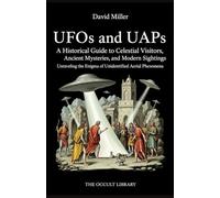 UFOs and UAPs: A Historical Guide to Celestial Visitors, Ancient Mysteries, and Modern Sightings: Unraveling the Enigma of Unidentified Aerial Phenomena