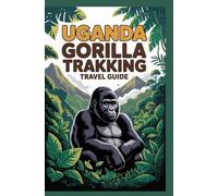 UGANDA GORILLA TREKKING TRAVEL GUIDE