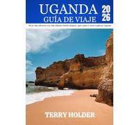 UGANDA GUÍA DE VIAJE 2026: Aventuras salvajes, maravillas culturales y joyas ocultas: una guía completa para viajeros solitarios, familias, exploradores y amantes de la naturaleza.