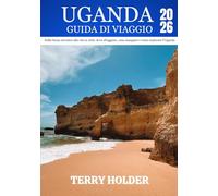 UGANDA GUIDA DI VIAGGIO 2026: Avventure selvagge, meraviglie culturali e tesori nascosti: una guida completa per viaggiatori singoli, famiglie, esploratori e amanti della natura.