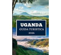 UGANDA GUIDA TURISTICA 2026: Viaggi attraverso la perla delle meraviglie dell'Africa
