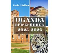 UGANDA REISEFÜHRER 2025-2026 (VOLLFARBE): Eine Reise durch die Nebelberge, wilde Safaris und den Herzschlag Afrikas