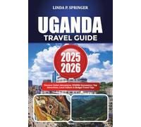 UGANDA TRAVEL GUIDE 2025-2026: Discover Safari Adventures, Wildlife Encounters, Top Attractions, Local Culture & Budget Travel Tips