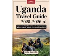 Uganda Travel Guide 2025-2026: Explore the Pearl of Africa with Expert Tips on National Parks, Safaris, and Hidden Wonders