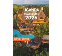 UGANDA Travel Guide 2026: Embrace The Country Untamed Beauty, Thrilling Safaris, and Serene Getaways for an Enriching Experience