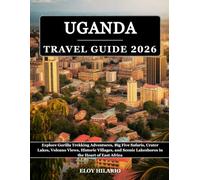 Uganda Travel Guide 2026: Explore Gorilla Trekking Adventures, Big Five Safaris, Crater Lakes, Volcano Views, Historic Villages, and Scenic Lakeshores in the Heart of East Africa