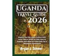 Uganda Travel Guide 2026: Explore the City’s Rich Culture with Local Tips on When to Visit, How to Prepare and What to Come with For a Wonderful Experience