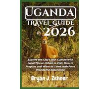 Uganda Travel Guide 2026: Explore the City’s Rich Culture with Local Tips on When to Visit, How to Prepare and What to Come with For a Wonderful Experience