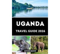 UGANDA TRAVEL GUIDE 2026: Plan, Explore, and Experience Uganda with Confidence