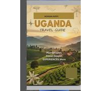 UGANDA TRAVEL GUIDE: Plan Smarter, Travel Deeper. Experience More.
