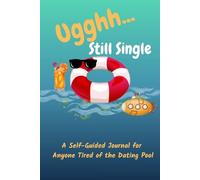 Ugghhh... Still Single: Self Guided Journal for Anyone Tired of the Dating Pool