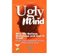 Ugly Mind: Why We Believe Nonsense and Call It Truth