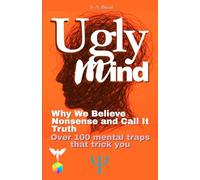 Ugly Mind: Why We Believe Nonsense and Call It Truth