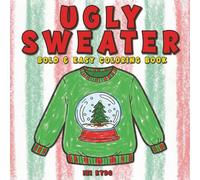 Ugly Sweater Coloring Book for Kids and Adults Bold and Easy Christmas and Holiday Coloring Pages for Fun and Relaxation: Simple Ugly Christmas ... for Stress Relief & Festive Creativity